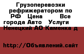 Грузоперевозки рефрижератором по РФ › Цена ­ 15 - Все города Авто » Услуги   . Ненецкий АО,Каменка д.